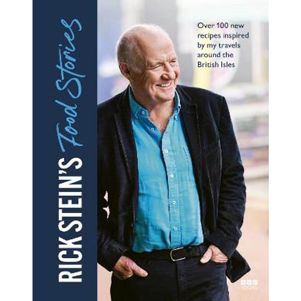 Rick Stein's Food Stories: Over 100 New Recipes Inspired by my Travels Around the British Isles (Hardback)